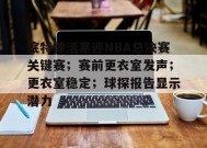 包含底特律活塞迎NBA总决赛关键赛；赛前更衣室发声；更衣室稳定；球探报告显示潜力的词条