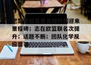 巴黎圣日耳曼关键时刻迎来里程碑；志在欧篮联名次提升；话题不断；团队化学反应显著的简单介绍